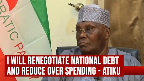 ATIKU On Nigeria's Economy, I Will Renegotiate National Debt & Reduce Overspending