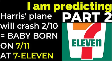PART 2 - I am predicting: Harris' plane will crash Feb 10 = BABY BORN ON 7/11 AT 7-ELEVEN PROPHECY
