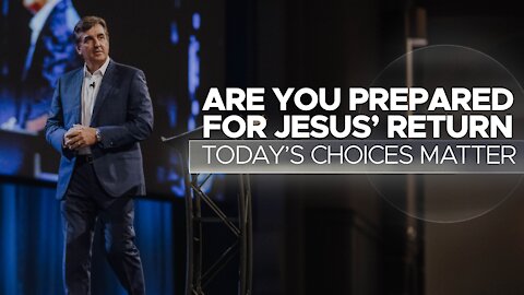 Are You Prepared For Jesus' Return - Today's Choices Matter