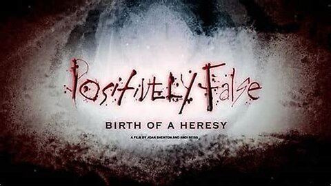 Positively False-Birth of a Heresy... Documentary