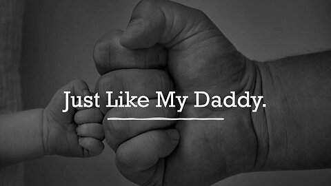 Just like my Daddy.