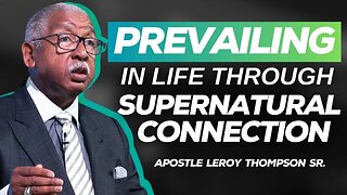 Prevailing In Life Through Supernatural Connection | Apostle Leroy Thompson Sr.