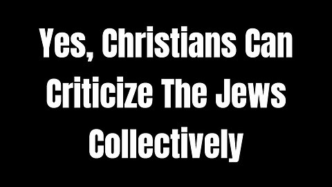 Yes, Christians Can Criticize The Jews Collectively