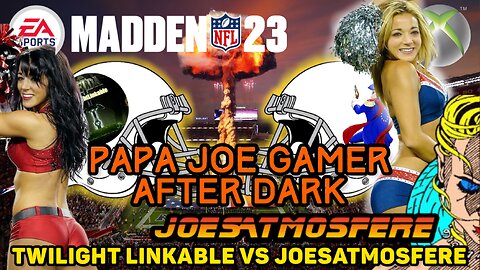 Papa Joe Gamer After Dark: Madden 23, PvP! Me vs Twilight Linkable!