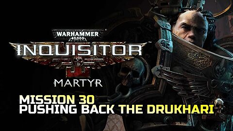 WARHAMMER 40,000: INQUISITOR - MARTYR | MISSION 30 PUSHING BACK THE DRUKHARI