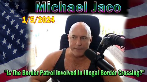 Michael Jaco Update Today: "Is The Border Patrol Involved In Illegal Border Crossing?"