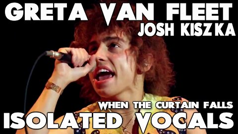 Greta Van Fleet - When The Curtain Falls - Josh Kiszka - Isolated Vocals