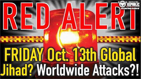 RED ALERT For THIS Friday Oct. 13th! Global Jihad? Worldwide Attacks…Prepare NOW?!!