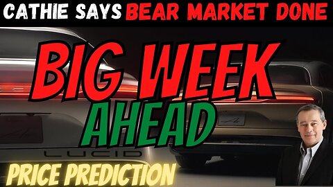 BIG LCID Earnings week │ Cathie Says Bear Market is DONE ⚠️ $LCID Price Prediction