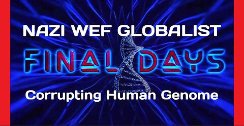 NAZI WEF GLOBALIST DESTROYING HUMAN GENOME