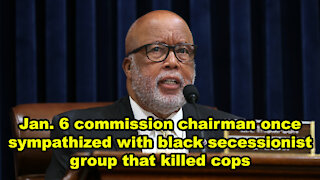 BREAKING: Jan. 6 commission chairman once sympathized with black secessionist group that killed cops