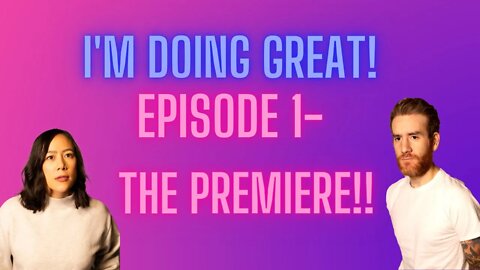 I'm Doing Great! Episode 1- The Premiere!