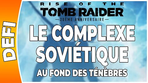 Rise of the Tomb Raider - LE COMPLEXE SOVIÉTIQUE - Défi - AU FOND DES TÉNÈBRES [FR PS4]