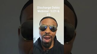 Debt Discharge Webinar 1/21 & 22 12 Pm to 6 PM EST