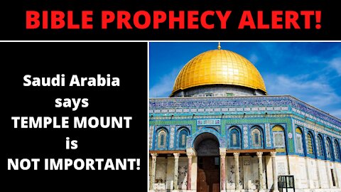 BIBLE PROPHECY ALERT! - Saudi Arabia says TEMPLE MOUNT is NOT IMPORTANT!