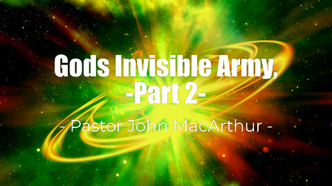 Gods Invisible Army, Part 2- Pastor John MacArthur