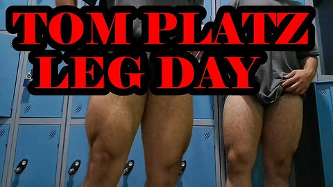 WE DID TOM PLATZ LEG DAY