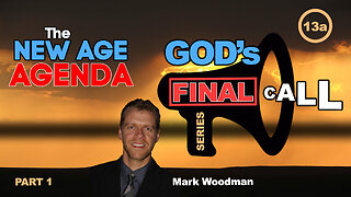 Mark Woodman - God's Final Call Part 13a - The New Age Agenda [1]