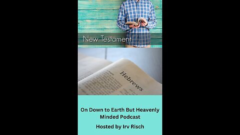 Study in the NT, Hebrews 10, on Down to Earth But Heavenly Minded Podcast