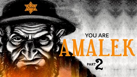 YOU ARE AMALEK - PART 2 of 3