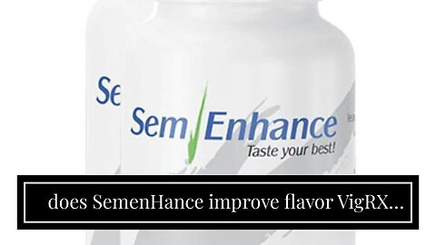 does SemenHance improve flavor VigRX Official Store Natural Male Enhancement