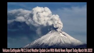 Volcano Earthquake PM 2.5 And Weather Update Live With World News Report Today March 9th 2023!