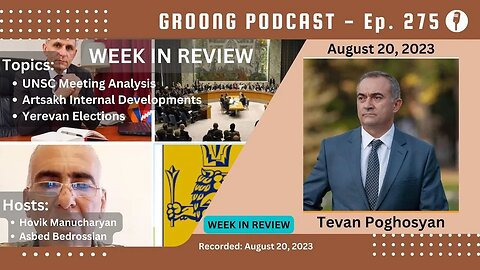 Tevan Poghosyan - UNSC Meeting | Artsakh Developments | Yerevan Elections | Ep 275 - Aug 20, 2023