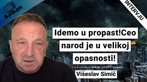 Viseslav Simić-Idemo u propast!Ceo narod je u velikoj opasnosti!