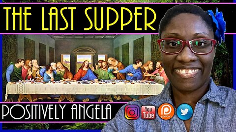 THE LAST SUPPER | POSITIVELY ANGELA