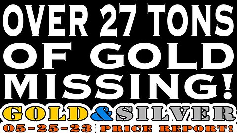 Over 30 Tons Of Gold Missing 05/25/23 Gold & Silver Price Report #silver #gold #silverprice