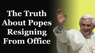 The Truth About Popes Resigning From Office