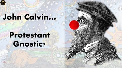 John Calvin The Lawyer - Protestant Gnostic? pt1 continued