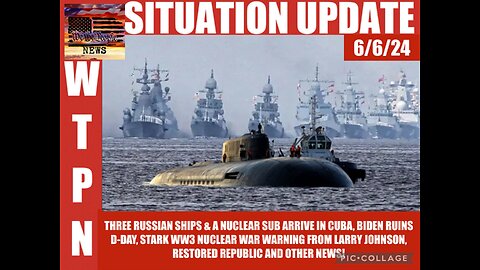 Situation Update: Three Russian Ships & A Nuclear Sub Arrive In Cuba! Biden Ruins D-Day Event! Stark WW3 Nuclear Warning From Larry Johnson! - WTPN