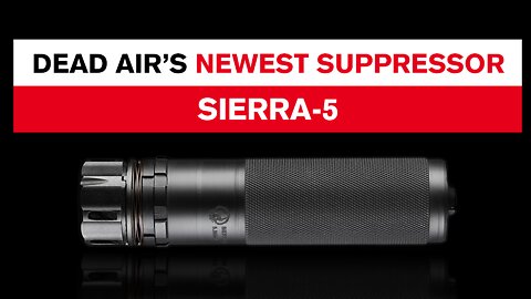 Dead Air Sierra-5: The New 5.56 Suppressor