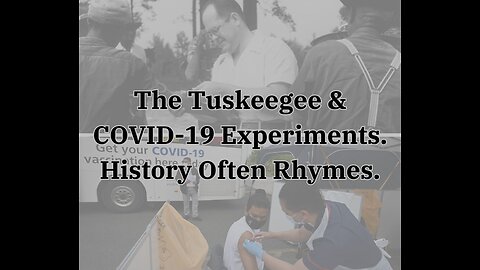 The Tuskegee & COVID-19 Experiments. History Often Ryhmes