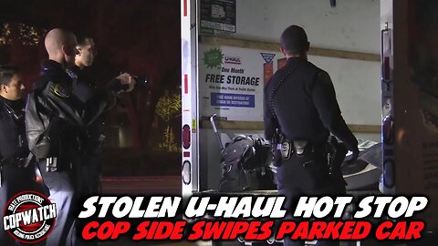 Stolen U-haul Hot Stop | Cop Side Swipes Parked Car | Copwatch