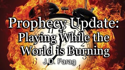 Prophecy Update: Playing While the World is Burning