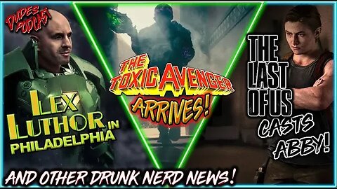Dudes Podcast #158 - The Toxic Avenger, Abby Smash!, Lex Luthor and More Angry Drunk Nerd News!