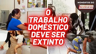 Trabalho doméstico não deve ser igualado, deve ser extinto | Momentos do Resumo do Dia