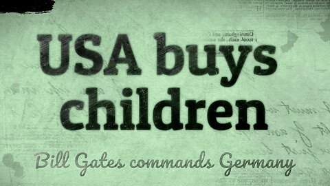 Bill Gates commands Germany. The USA buys children.