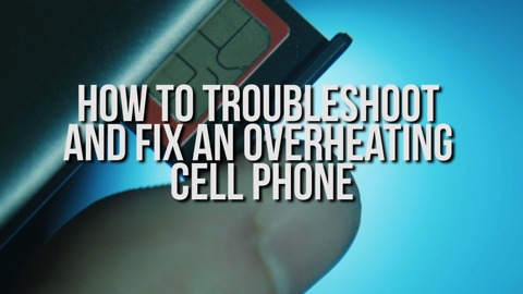 How to Troubleshoot and Fix an Overheating Cell Phone