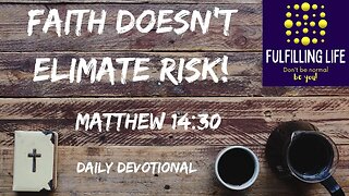 Faith Doesn't Eliminate Risk - Matthew 14:30 - Fulfilling Life Daily Devotional