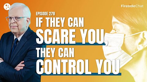 Fireside Chat Ep. 278 — If They Can Scare You, They Can Control You