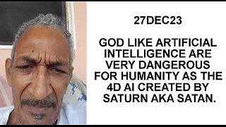 27DEC23 GOD LIKE ARTIFICIAL INTELLIGENCE ARE VERY DANGEROUS FOR HUMANITY AS THE 4D AI CREATED BY SAT