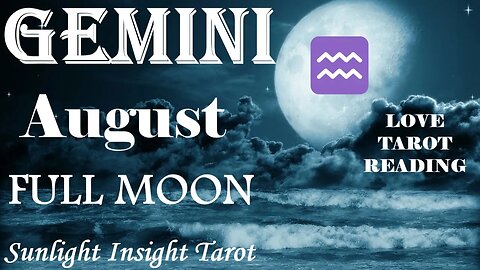 Gemini *Making Big Bold Moves Toward You, They Know Exactly What They Want* August Full Moon