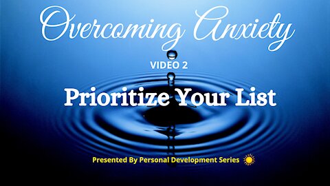 Overcoming Anxiety (Video 2): Prioritize Your List
