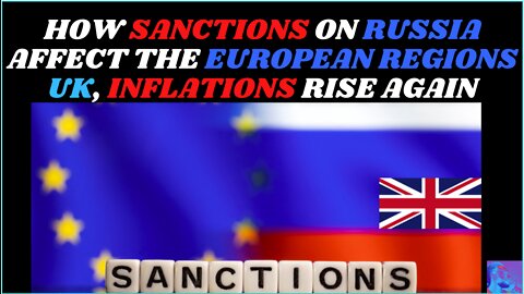 How sanctions on Russia affect the European Regions UK, Inflations rise again