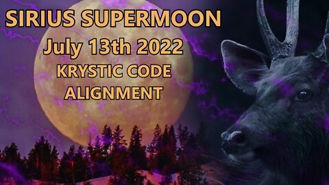 Sirius Supermoon July 13th 2022 Krystic Code Alignment