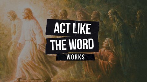 Act Like The Word Works - July 21st, 2024