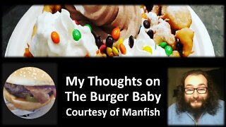 My Thoughts on The Burger Baby (Courtesy of Manfish) [With Bloopers]